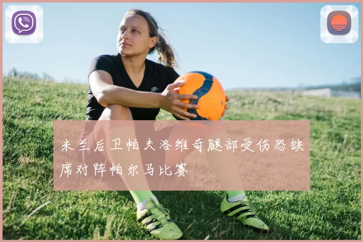 米兰后卫帕夫洛维奇腿部受伤恐缺席对阵帕尔马比赛