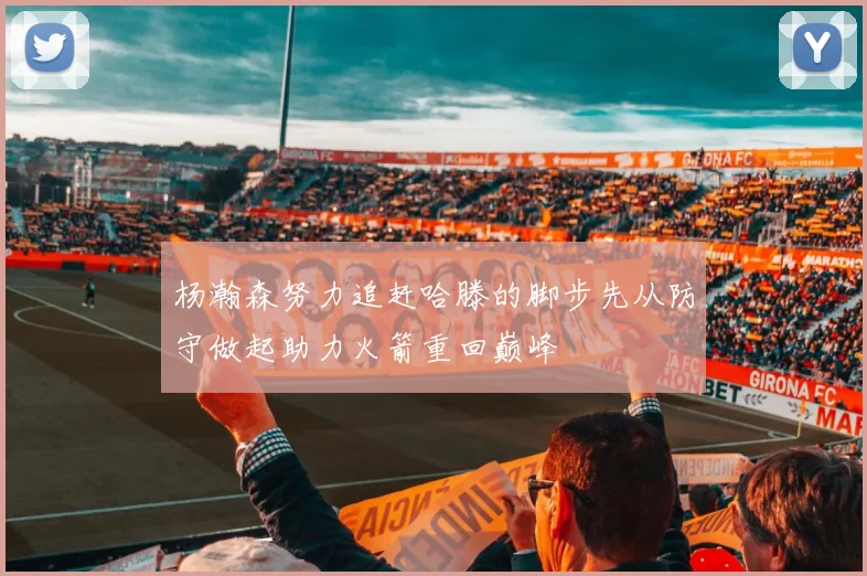 杨瀚森努力追赶哈滕的脚步先从防守做起助力火箭重回巅峰